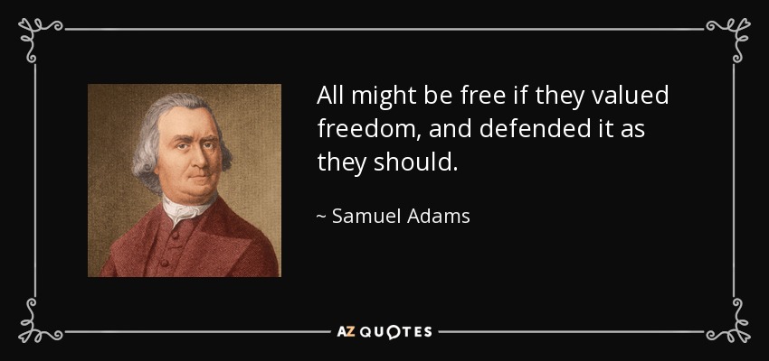 All might be free if they valued freedom, and defended it as they should. - Samuel Adams