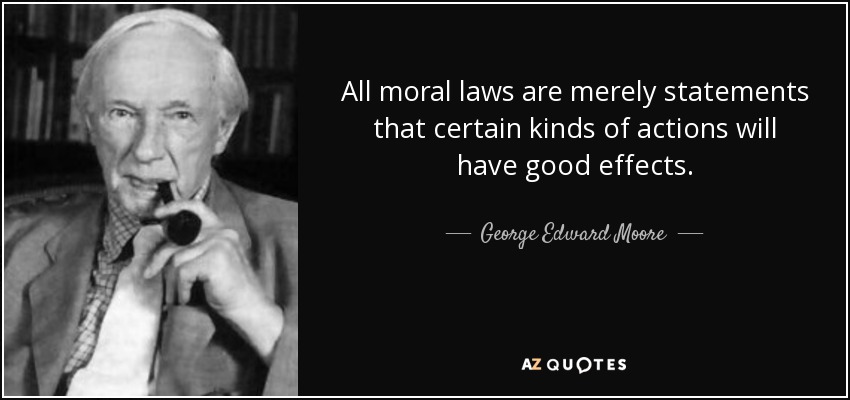 All moral laws are merely statements that certain kinds of actions will have good effects. - George Edward Moore