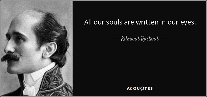 All our souls are written in our eyes. - Edmond Rostand