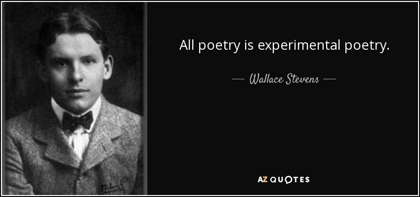 All poetry is experimental poetry. - Wallace Stevens