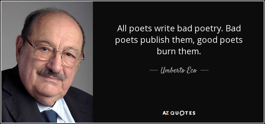 Umberto Eco quote: All poets write bad poetry. Bad poets publish them ...