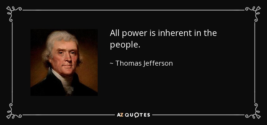 All power is inherent in the people. - Thomas Jefferson