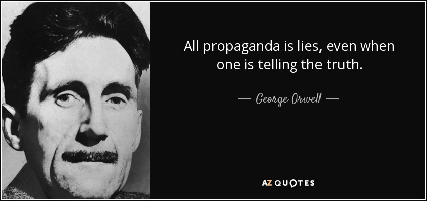 All propaganda is lies, even when one is telling the truth. - George Orwell