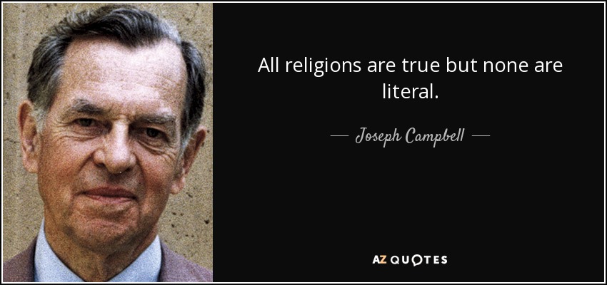 All religions are true but none are literal. - Joseph Campbell