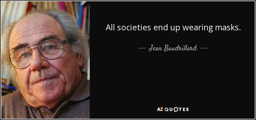 All societies end up wearing masks. - Jean Baudrillard