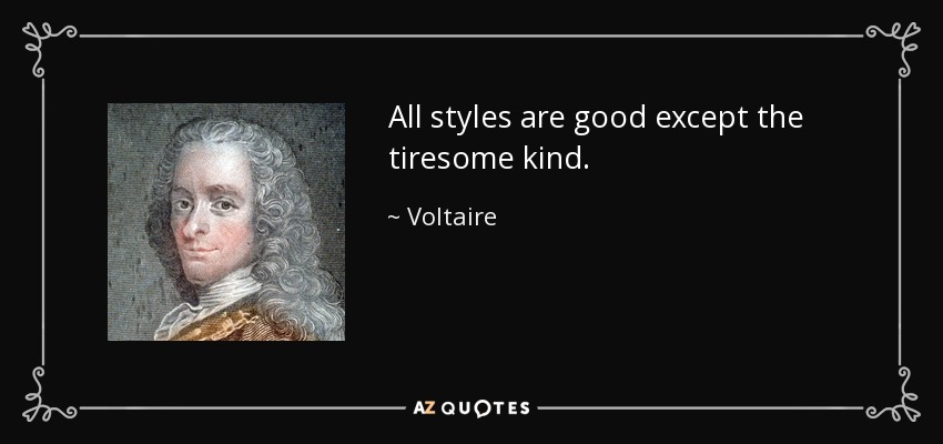 All styles are good except the tiresome kind. - Voltaire