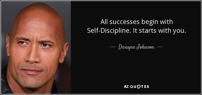 All successes begin with Self-Discipline. It starts with you. - Dwayne Johnson