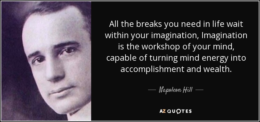 All the breaks you need in life wait within your imagination, Imagination is the workshop of your mind, capable of turning mind energy into accomplishment and wealth. - Napoleon Hill