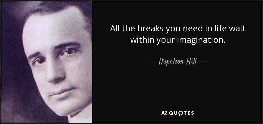 All the breaks you need in life wait within your imagination. - Napoleon Hill