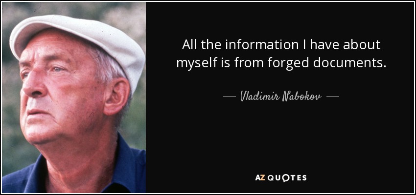 All the information I have about myself is from forged documents. - Vladimir Nabokov