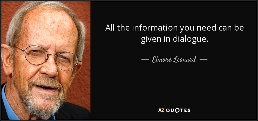 All the information you need can be given in dialogue. - Elmore Leonard