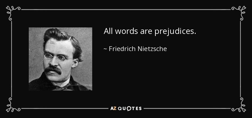All words are prejudices. - Friedrich Nietzsche
