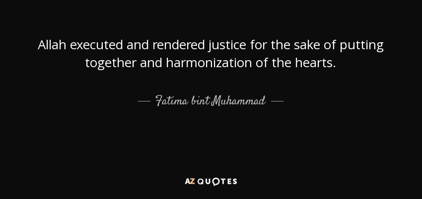 Allah executed and rendered justice for the sake of putting together and harmonization of the hearts. - Fatima bint Muhammad