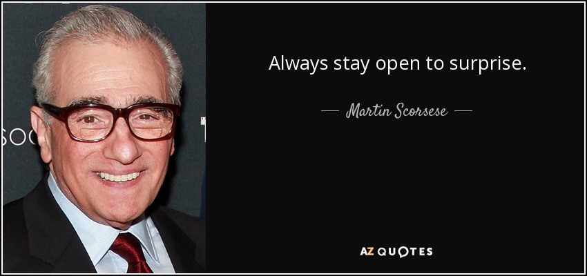 Always stay open to surprise. - Martin Scorsese