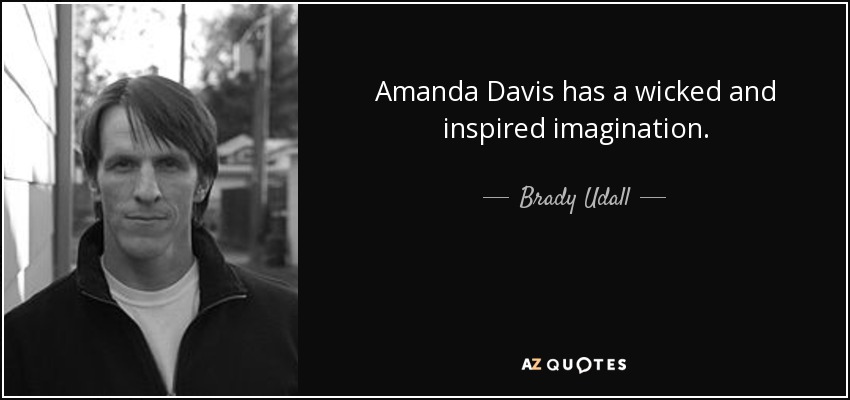 Amanda Davis has a wicked and inspired imagination. - Brady Udall