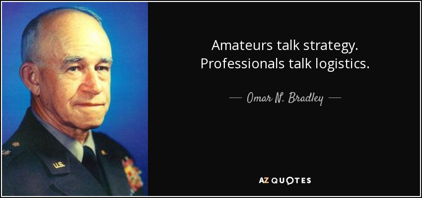 Omar N. Bradley quote: Amateurs talk strategy. Professionals talk