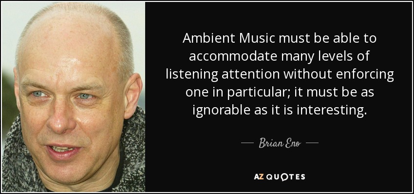 Brian Eno quote: Ambient Music must be able to accommodate many levels