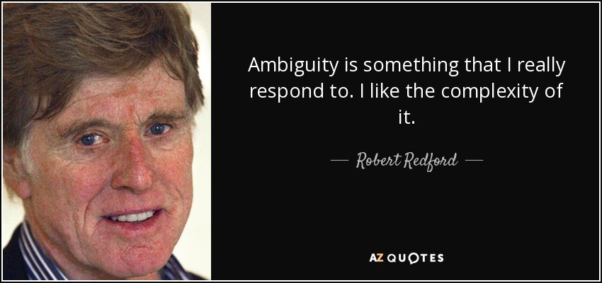Ambiguity is something that I really respond to. I like the complexity of it. - Robert Redford