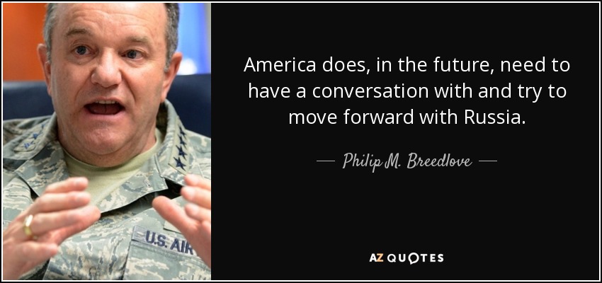 America does, in the future, need to have a conversation with and try to move forward with Russia. - Philip M. Breedlove