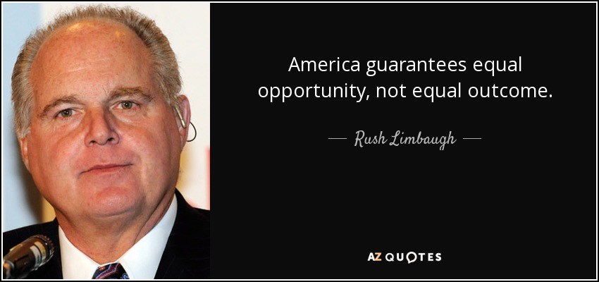 America guarantees equal opportunity, not equal outcome. - Rush Limbaugh