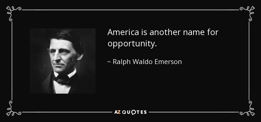 America is another name for opportunity. - Ralph Waldo Emerson