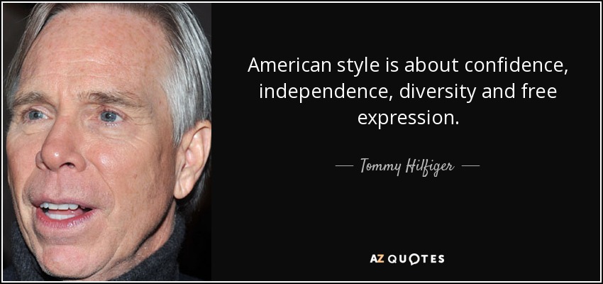 American style is about confidence, independence, diversity and free expression. - Tommy Hilfiger