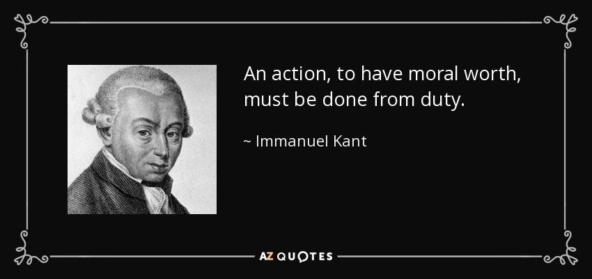 An action, to have moral worth, must be done from duty. - Immanuel Kant