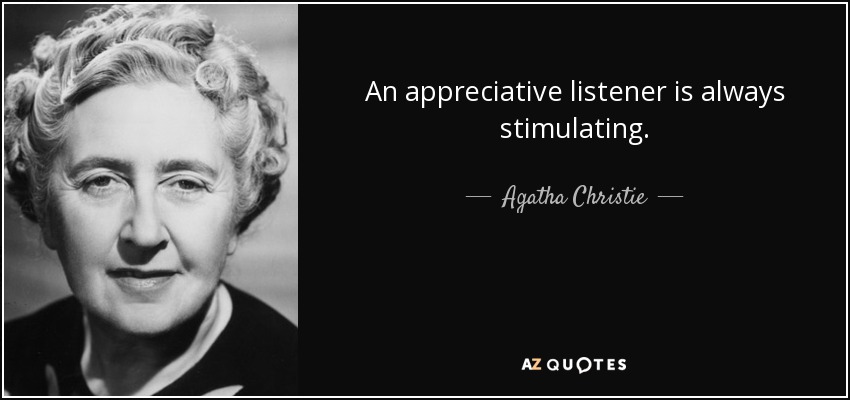 An appreciative listener is always stimulating. - Agatha Christie