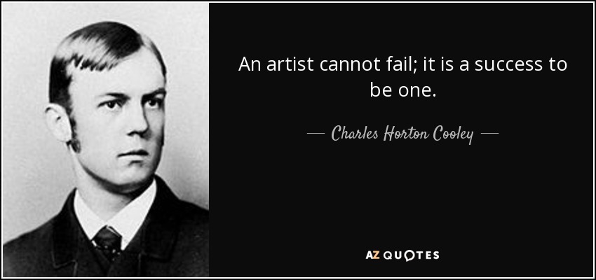 An artist cannot fail; it is a success to be one. - Charles Horton Cooley