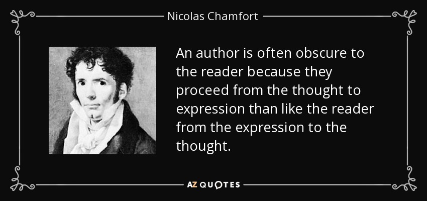 An author is often obscure to the reader because they proceed from the thought to expression than like the reader from the expression to the thought. - Nicolas Chamfort