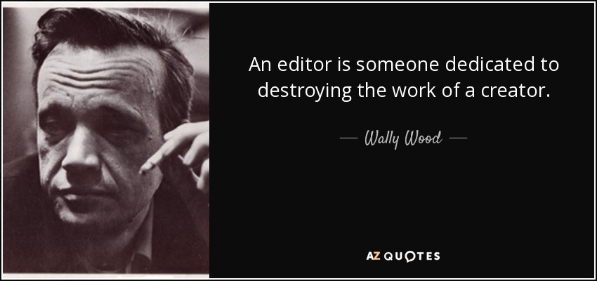 An editor is someone dedicated to destroying the work of a creator. - Wally Wood