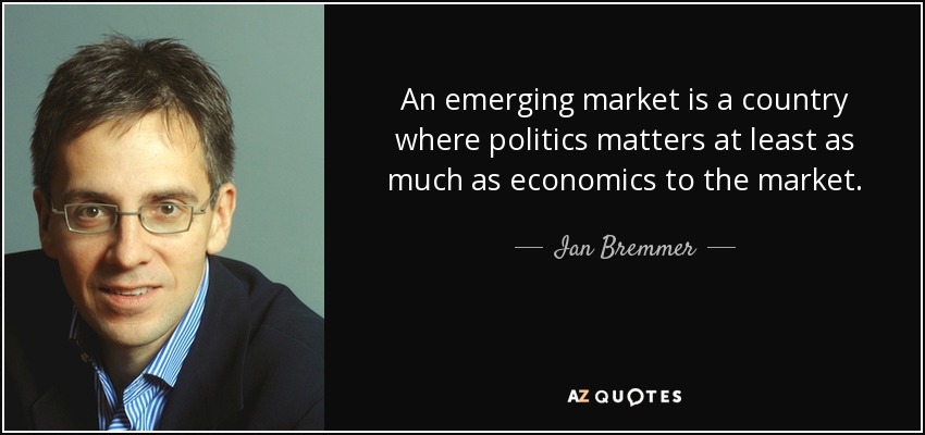 An emerging market is a country where politics matters at least as much as economics to the market. - Ian Bremmer