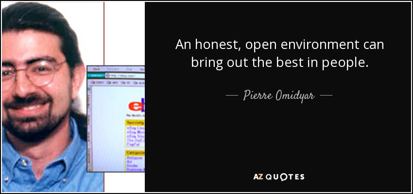An honest, open environment can bring out the best in people. - Pierre Omidyar
