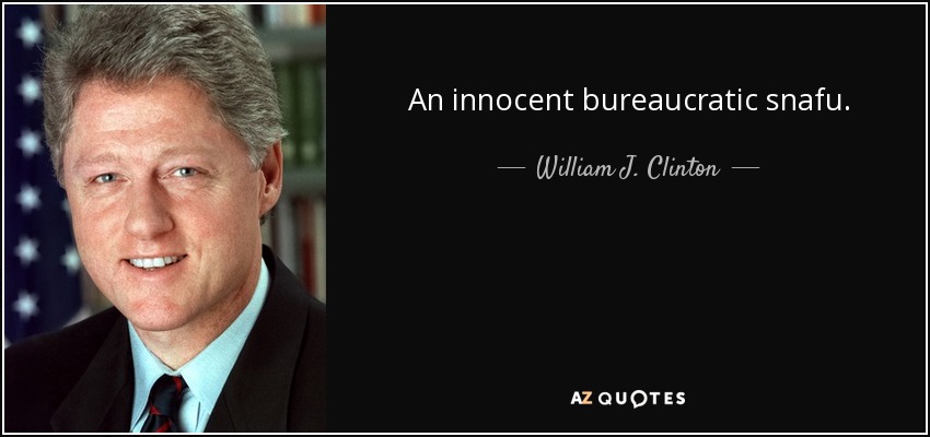 An innocent bureaucratic snafu. - William J. Clinton