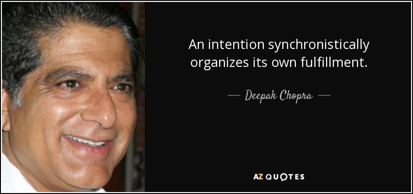 An intention synchronistically organizes its own fulfillment. - Deepak Chopra
