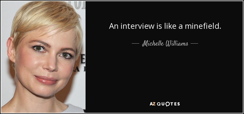 An interview is like a minefield. - Michelle Williams