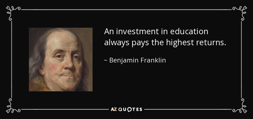 An investment in education always pays the highest returns. - Benjamin Franklin