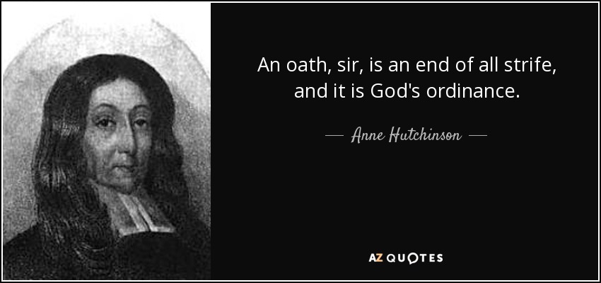 An oath, sir, is an end of all strife, and it is God's ordinance. - Anne Hutchinson