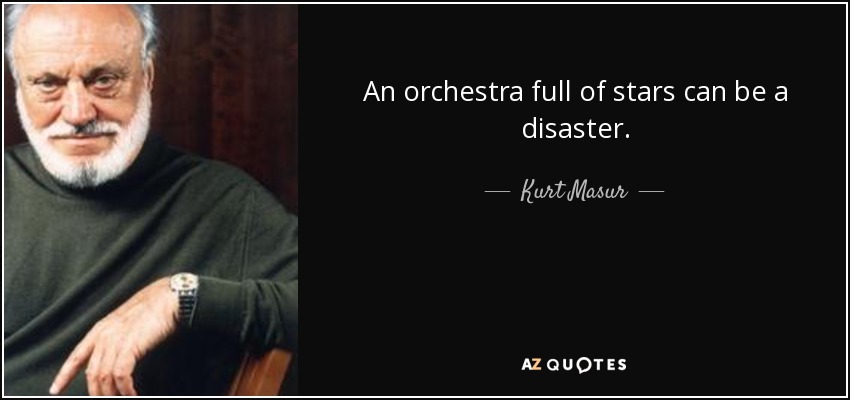 An orchestra full of stars can be a disaster. - Kurt Masur