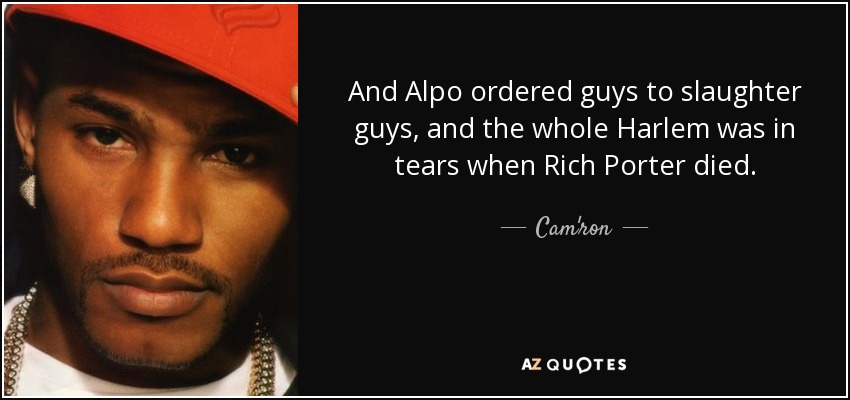 Cam'ron quote: And Alpo ordered guys to slaughter guys, and the