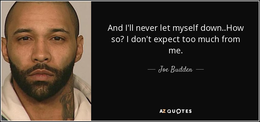 Joe Budden Quote And I Ll Never Let Myself Down How So I Don T Expect