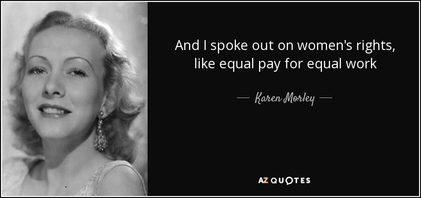 And I spoke out on women's rights, like equal pay for equal work - Karen Morley