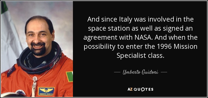 And since Italy was involved in the space station as well as signed an agreement with NASA. And when the possibility to enter the 1996 Mission Specialist class. - Umberto Guidoni
