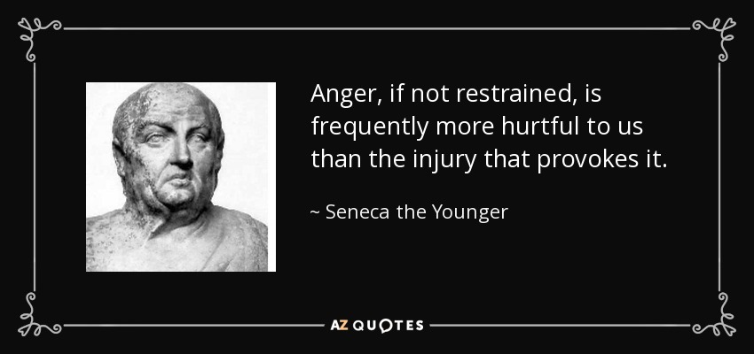 Anger, if not restrained, is frequently more hurtful to us than the injury that provokes it. - Seneca the Younger