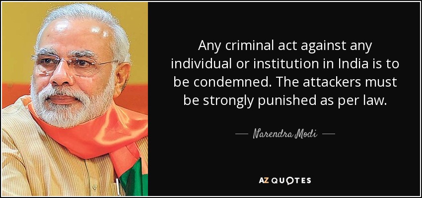 Any criminal act against any individual or institution in India is to be condemned. The attackers must be strongly punished as per law. - Narendra Modi