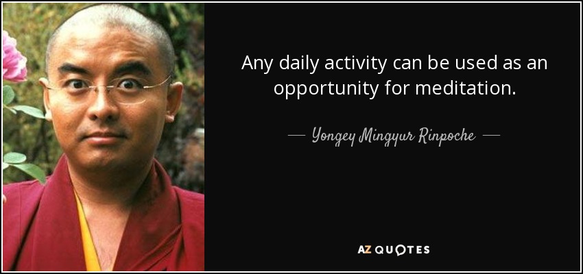 Any daily activity can be used as an opportunity for meditation. - Yongey Mingyur Rinpoche