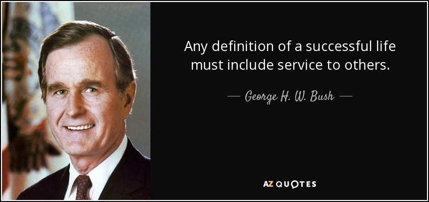 Any definition of a successful life must include service to others. - George H. W. Bush