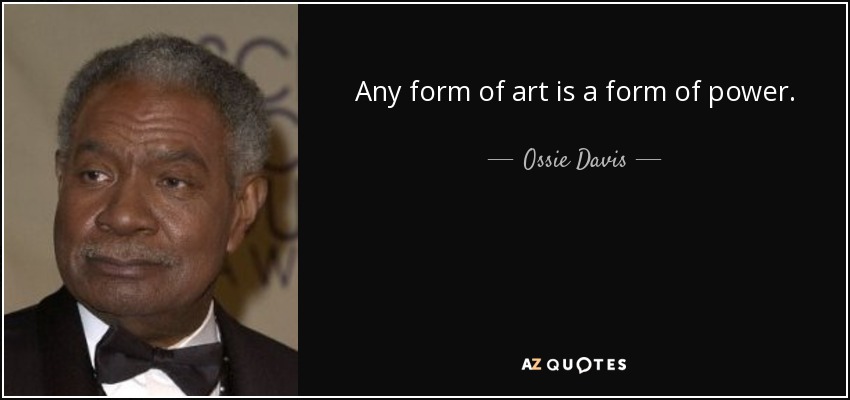 Any form of art is a form of power. - Ossie Davis