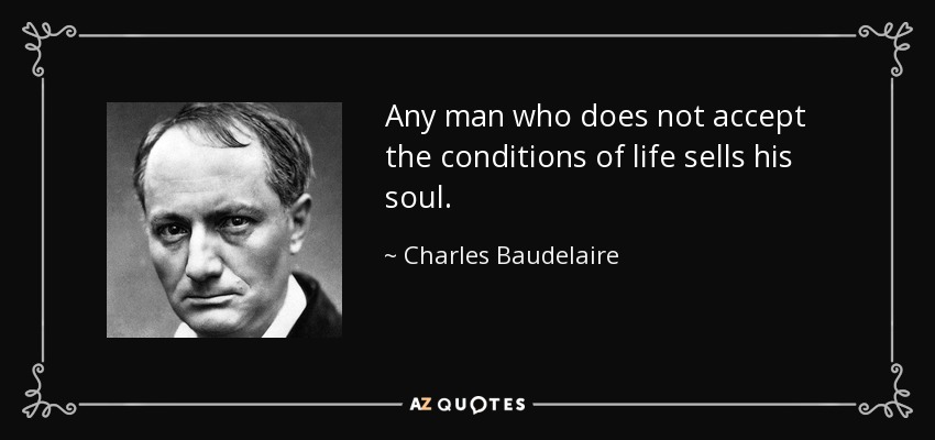 Any man who does not accept the conditions of life sells his soul. - Charles Baudelaire