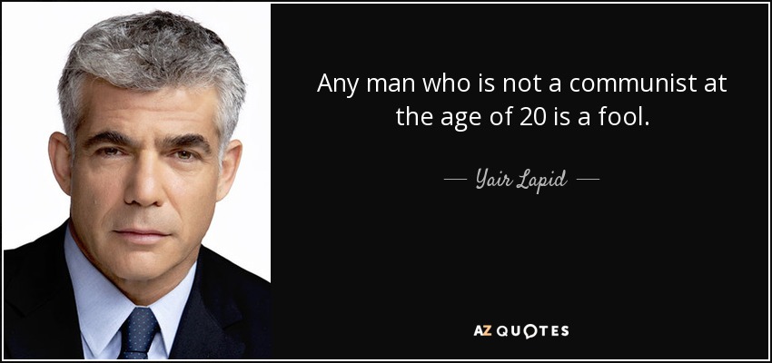 Any man who is not a communist at the age of 20 is a fool. - Yair Lapid